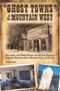 cover of the book Ghost Towns of the Mountain West: Your Guide to the Hidden History and Old West Haunts of Colorado, Wyoming, Idaho, Montana, Utah, and Nevada  