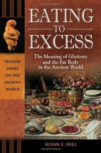 cover of the book Eating to Excess: The Meaning of Gluttony and the Fat Body in the Ancient World (Praeger Series on the Ancient World)  