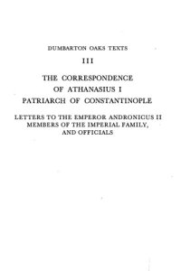 cover of the book The Correspondence of Athanasius I, Patriarch of Constantinople: Letters to the Emperor Andronicus II, Members of the Imperial Family, and Officials ... Texts, No. 3) (English and Greek Edition)  