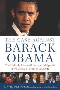 cover of the book The Case Against Barack Obama: The Unlikely Rise and Unexamined Agenda of the Media's Favorite Candidate  