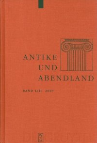 cover of the book Antike und Abendland. Beiträge zum Verständnis der Griechen und Römer und ihres Nachlebens. Jahrbuch 2007 - Band 53  