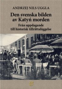 cover of the book Den svenska bilden av Katyń morden. Från uppdagande till historisk tillrättaläggelse  