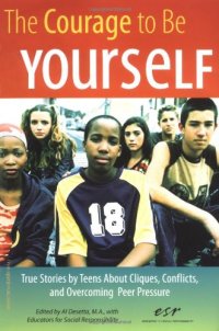 cover of the book The Courage to Be Yourself: True Stories by Teens About Cliques, Conflicts, and Overcoming Peer Pressure  