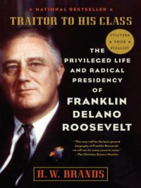 cover of the book Traitor to His Class: The Privileged Life and Radical Presidency of Franklin Delano Roosevelt  