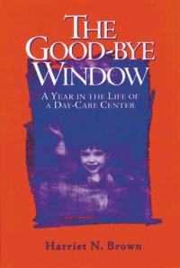 cover of the book The good-bye window: a year in the life of a day-care center  