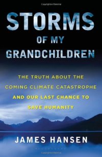 cover of the book Storms of my grandchildren: the truth about the coming climate catastrophe and our last chance to save humanity  