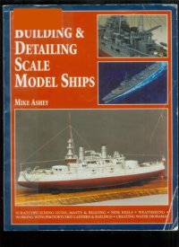 cover of the book Building & Detailing Scale Model Ships: The Complete Guide to Building, Detailing, Scratchbuilding, and Modifying Scale Model Ships  