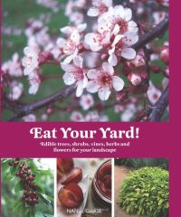 cover of the book Eat Your Yard!: Edible Trees, Shrubs, Vines, Herbs, and Flowers For Your Landscape  