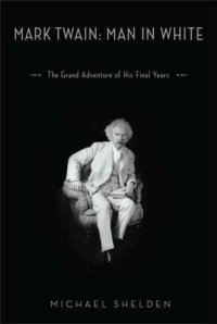 cover of the book Mark Twain: Man in White : The Grand Adventure of His Final Years  