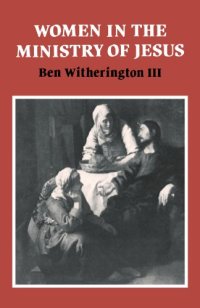 cover of the book Women in the Ministry of Jesus: A Study of Jesus' Attitudes to Women and their Roles as Reflected in His Earthly Life (Society for New Testament Studies Monograph Series)  