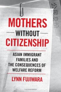 cover of the book Mothers without citizenship: Asian immigrant families and the consequences of welfare reform  