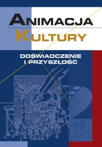 cover of the book Animacja kultury: doświadczenie i przyszłość  