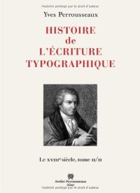 cover of the book Histoire de l'écriture typographique : Le XVIIIe siècle Tome 2 2  