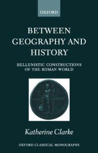 cover of the book Between Geography and History: Hellenistic Constructions of the Roman World (Oxford Classical Monographs)  