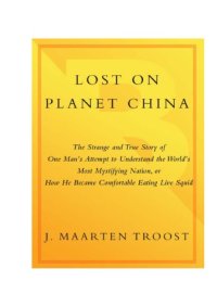 cover of the book Lost on planet China: the strange and true story of one man's attempt to understand the world's most mystifying nation, or how he became comfortable eating live squid  