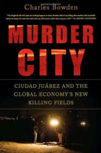 cover of the book Murder City: Ciudad Juárez and the Global Economy's New Killing Fields  