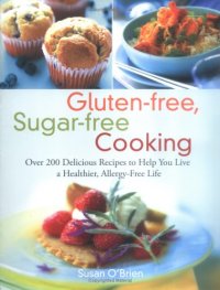 cover of the book Gluten-free, Sugar-free Cooking: Over 200 Delicious Recipes to Help You Live a Healthier, Allergy-Free Life  