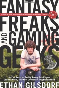 cover of the book Fantasy Freaks and Gaming Geeks: An Epic Quest for Reality Among Role Players, Online Gamers, and Other Dwellers of Imaginary Realms  