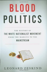 cover of the book Blood and politics: the history of the white nationalist movement from the margins to the mainstream  