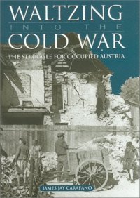 cover of the book Waltzing into the Cold War: The Struggle for Occupied Austria (Williams-Ford Texas A&M University Military History Series)  