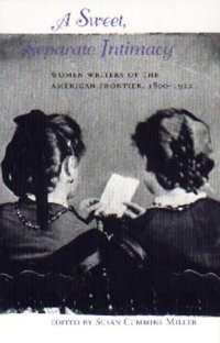 cover of the book A Sweet, Separate Intimacy: Women Writers of the American Frontier, 1800-1922  