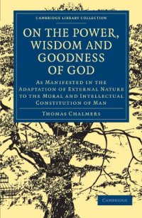 cover of the book On the Power, Wisdom and Goodness of God: As Manifested in the Adaptation of External Nature to the Moral and Intellectual Constitution of Man