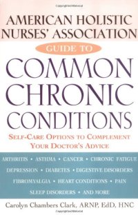 cover of the book American Holistic Nurses' Association Guide to Common Chronic Conditions: Self-Care Options to Complement Your Doctor's Advice  