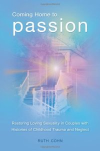 cover of the book Coming Home to Passion: Restoring Loving Sexuality in Couples with Histories of Childhood Trauma and Neglect (Sex, Love, and Psychology)  