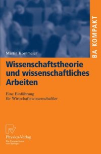 cover of the book Wissenschaftstheorie und wissenschaftliches Arbeiten: Eine Einführung für Wirtschaftswissenschaftler (BA KOMPAKT)  