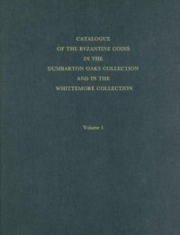 cover of the book Catalogue of the Byzantine Coins in the Dumbarton Oaks Collection and in the Whittemore Collection, 1: Anastasius I to Maurice, 491-602  