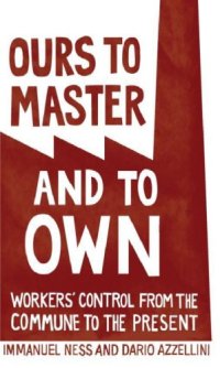 cover of the book Ours to Master and to Own: Workers' Control from the Commune to the Present    