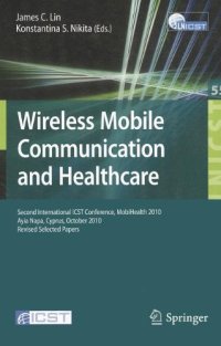 cover of the book Wireless Mobile Communication and Healthcare: Second International ICST Conference, MobiHealth 2010, Ayia Napa, Cyprus, October 18-20, 2010. Revised Selected Papers