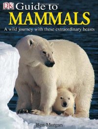 cover of the book DK Guide to Mammals: A Wild Journey with these Extraordinary Beasts  