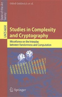 cover of the book Studies in Complexity and Cryptography. Miscellanea on the Interplay between Randomness and Computation: In Collaboration with Lidor Avigad, Mihir Bellare, Zvika Brakerski, Shafi Goldwasser, Shai Halevi, Tali Kaufman, Leonid Levin, Noam Nisan, Dana Ron, M