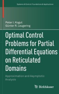 cover of the book Optimal Control Problems for Partial Differential Equations on Reticulated Domains: Approximation and Asymptotic Analysis 