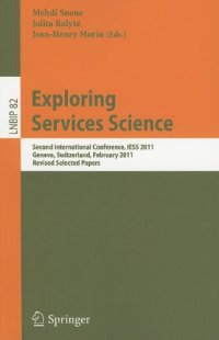 cover of the book Exploring Services Science: Second International Conference, IESS 2011, Geneva, Switzerland, February 16-18, 2011, Revised Selected Papers