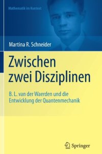 cover of the book Zwischen zwei Disziplinen: B. L. van der Waerden und die Entwicklung der Quantenmechanik 