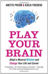 cover of the book Play Your Brain : Adopt a Musical Mindset and Change your Life and Career    