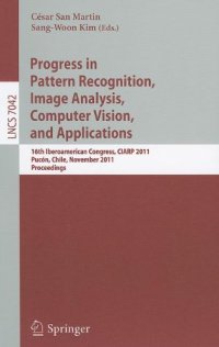 cover of the book Progress in Pattern Recognition, Image Analysis, Computer Vision, and Applications: 16th Iberoamerican Congress, CIARP 2011, Pucón, Chile, November 15-18, 2011. Proceedings