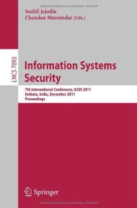 cover of the book Information Systems Security: 7th International Conference, ICISS 2011, Kolkata, India, December 15-19, 2011, Proceedings