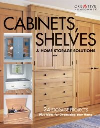 cover of the book Cabinets, Shelves & Home Storage Solutions: Practical Ideas & Projects for Organizing Your Home    