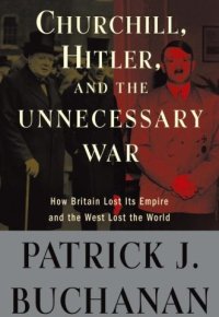 cover of the book Churchill, Hitler, and "The Unnecessary War": How Britain Lost Its Empire and the West Lost the World