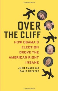 cover of the book Over the Cliff: How Obama's Election Drove the American Right Insane