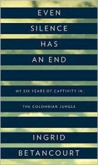 cover of the book Even Silence Has an End: My Six Years of Captivity in the Colombian Jungle