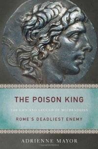 cover of the book The Poison King: The Life and Legend of Mithradates, Rome's Deadliest Enemy