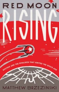 cover of the book Red Moon Rising Sputnik and the Rivalries That Ignited the Space Age