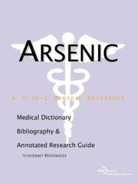 cover of the book Arsenic - A Medical Dictionary, Bibliography, and Annotated Research Guide to Internet References