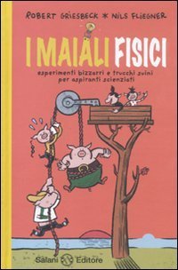 cover of the book I maiali fisici. Esperimenti bizzarri e trucchi suini per aspiranti scienziati