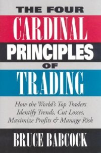 cover of the book The Four Cardinal Principles of Trading: How the World's Top Traders Identify Trends, Cut Losses, Maximize Profits & Manage Risk