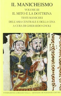 cover of the book Il manicheismo. Il mito e la dottrina. Testi manichei dell'Asia centrale e della Cina